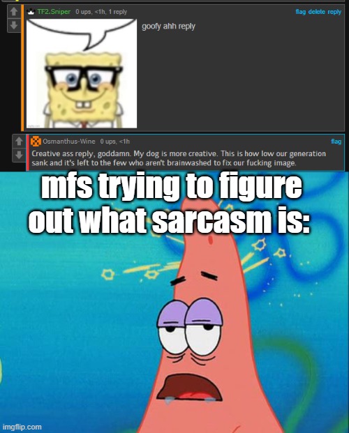 -"trolling stream" -look inside -half the stream doesn't know what sarcasm is | mfs trying to figure out what sarcasm is: | image tagged in dumb patrick star | made w/ Imgflip meme maker