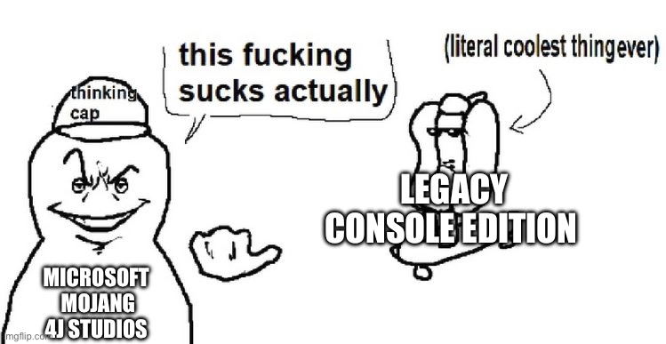 this sucks actually | LEGACY CONSOLE EDITION; MICROSOFT 
MOJANG
4J STUDIOS | image tagged in this sucks actually | made w/ Imgflip meme maker