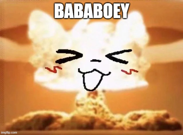 Boykisser nuke | BABABOEY | image tagged in boykisser nuke | made w/ Imgflip meme maker