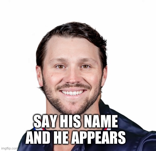 I believe in Josh Allen | SAY HIS NAME AND HE APPEARS | image tagged in joe hendry | made w/ Imgflip meme maker