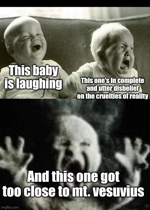 Funstream ahh meme | This baby is laughing; This one's in complete and utter disbelief on the cruelties of reality; And this one got too close to mt. vesuvius | made w/ Imgflip meme maker