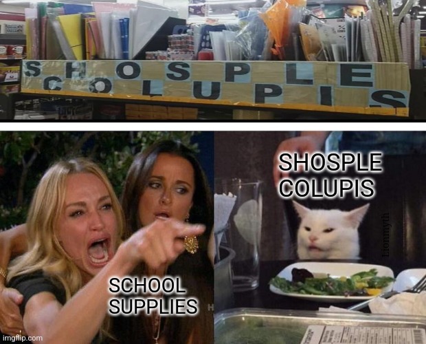 Get your shosple colupis | SHOSPLE
COLUPIS; Lionmyth; SCHOOL
SUPPLIES | image tagged in memes,woman yelling at cat,school,supplies,shosple colupis | made w/ Imgflip meme maker