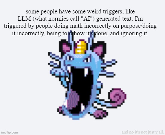 Golth | some people have some weird triggers, like LLM (what normies call "AI") generated text. I'm triggered by people doing math incorrectly on purpose/doing it incorrectly, being told how it's done, and ignoring it. and no it's not just y'all. | image tagged in golth | made w/ Imgflip meme maker