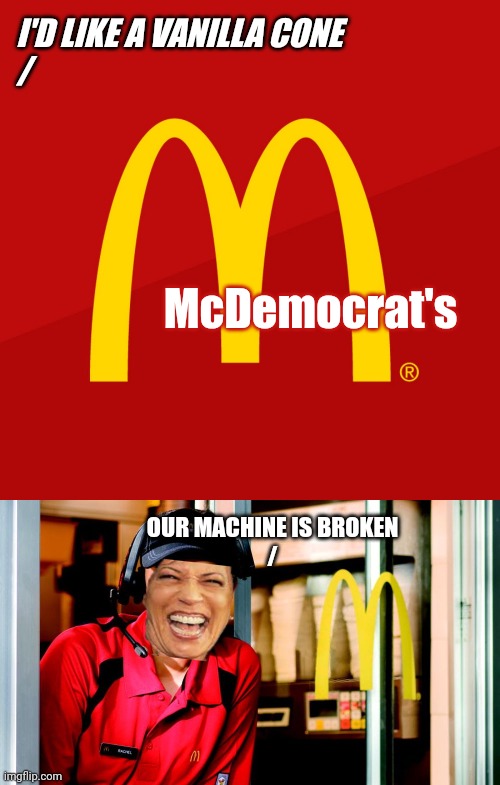 McDemocrat's OUR MACHINE IS BROKEN
/ I'D LIKE A VANILLA CONE
/ | image tagged in mcdonald's,honest mcdonald's employee | made w/ Imgflip meme maker