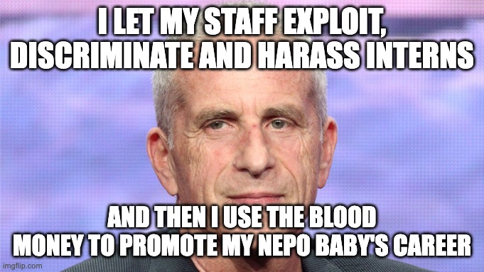 Marc Platt Productions Internship | I LET MY STAFF EXPLOIT, DISCRIMINATE AND HARASS INTERNS; AND THEN I USE THE BLOOD MONEY TO PROMOTE MY NEPO BABY'S CAREER | image tagged in marc platt | made w/ Imgflip meme maker