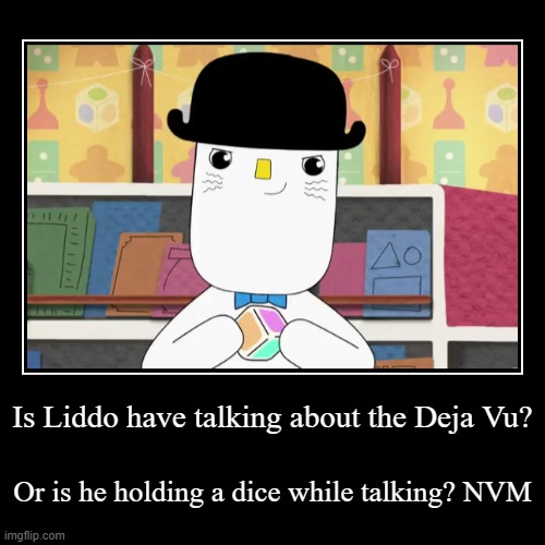 Is Liddo have talking about the Deja Vu? | Or is he holding a dice while talking? NVM | image tagged in funny,demotivationals,kinderwood,meme,deja vu,liddo the dice man | made w/ Imgflip demotivational maker