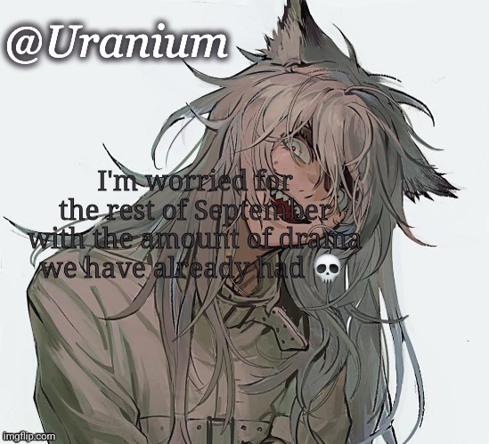 Untitled image in ms memer group | I'm worried for the rest of September with the amount of drama we have already had 💀 | image tagged in uranium announcement | made w/ Imgflip meme maker