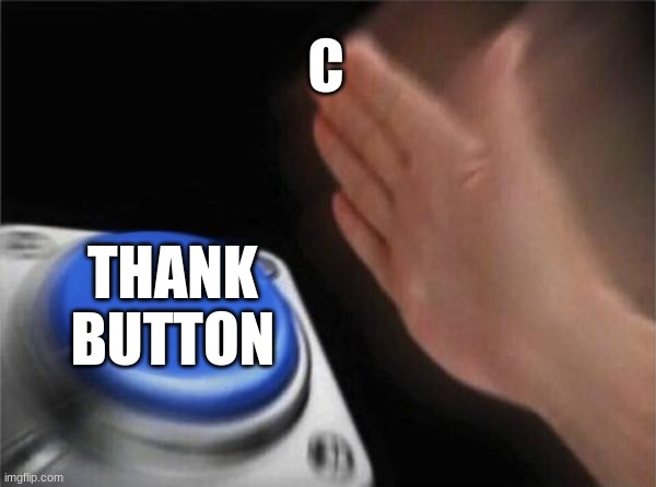 Blank Nut Button Meme | C THANK BUTTON | image tagged in memes,blank nut button | made w/ Imgflip meme maker