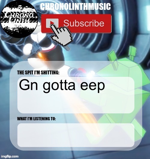 ChronolinthMusic Temp | Gn gotta eep | image tagged in chronolinthmusic temp | made w/ Imgflip meme maker