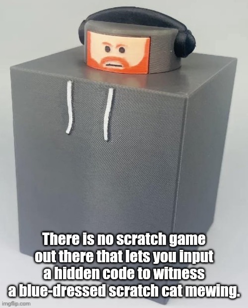 The Caseoh Brick | There is no scratch game out there that lets you input a hidden code to witness a blue-dressed scratch cat mewing. | image tagged in the caseoh brick,scratch | made w/ Imgflip meme maker