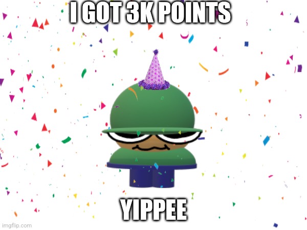 I GOT 3K POINTS; YIPPEE | made w/ Imgflip meme maker