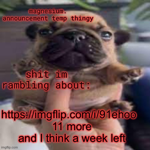 pug temp | https://imgflip.com/i/91ehoo  
11 more and I think a week left | image tagged in pug temp | made w/ Imgflip meme maker