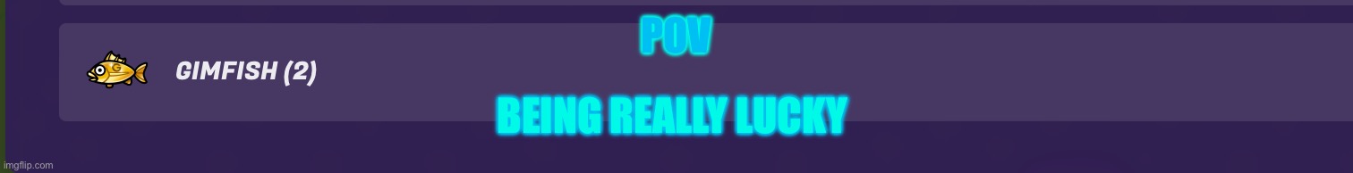 POV; BEING REALLY LUCKY | made w/ Imgflip meme maker