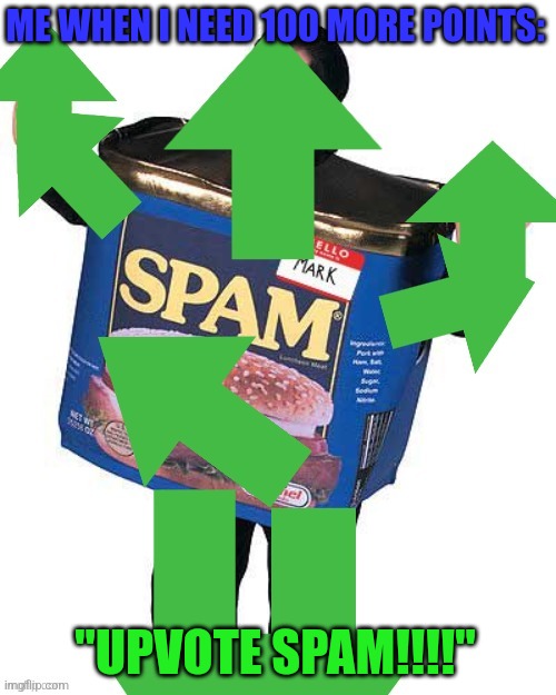 An update for you! An update for you! And an upvote for you too! | ME WHEN I NEED 100 MORE POINTS:; "UPVOTE SPAM!!!!" | image tagged in spam mcgee | made w/ Imgflip meme maker