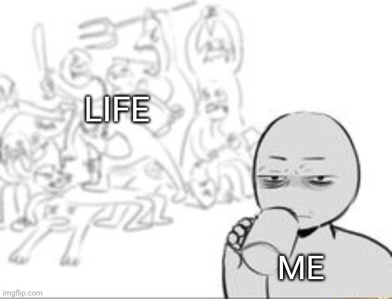 still never gonna vent | LIFE; ME | image tagged in chaos and then that one person | made w/ Imgflip meme maker