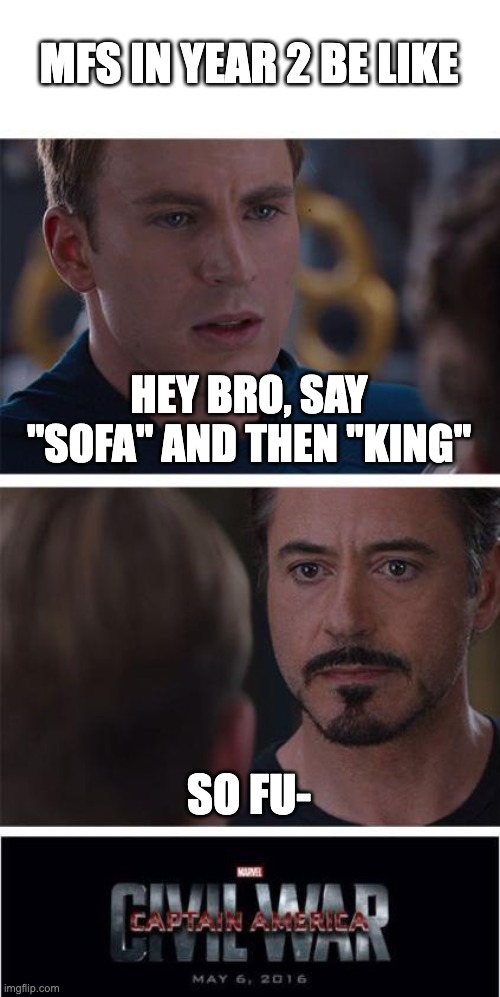 so f- oh dammit | MFS IN YEAR 2 BE LIKE; HEY BRO, SAY "SOFA" AND THEN "KING"; SO FU- | image tagged in memes,marvel civil war 1,school,kids | made w/ Imgflip meme maker