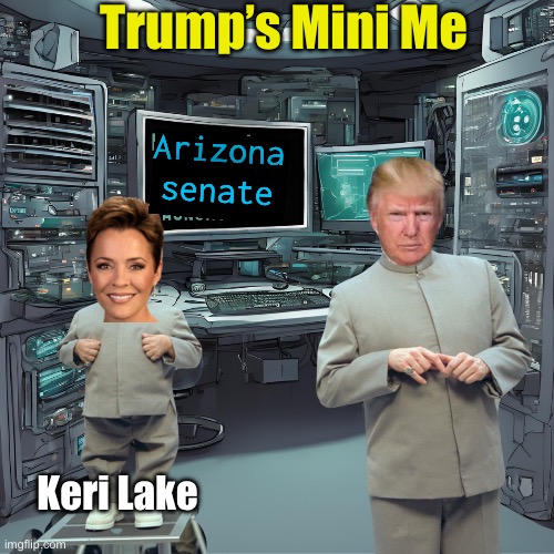 Trump’s Mini Me | Trump’s Mini Me; Arizona senate; Keri Lake | image tagged in the trump autocracy | made w/ Imgflip meme maker