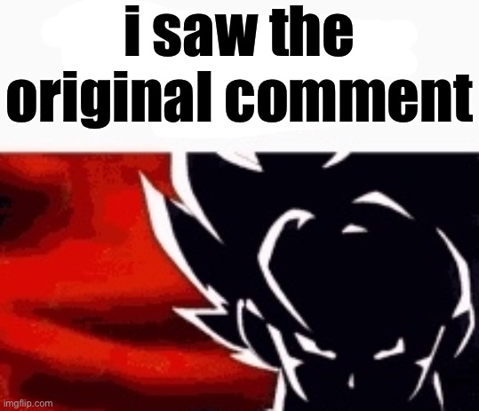 i saw what you deleted | i saw the original comment | image tagged in i saw what you deleted | made w/ Imgflip meme maker