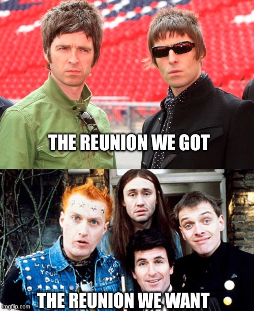 Reunion got/want | THE REUNION WE GOT; THE REUNION WE WANT | image tagged in oasis,young ones | made w/ Imgflip meme maker