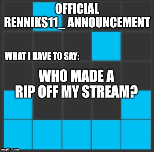 Renniks11_ Announcement Template V2 | WHO MADE A RIP OFF MY STREAM? | image tagged in renniks11_ announcement template v2 | made w/ Imgflip meme maker