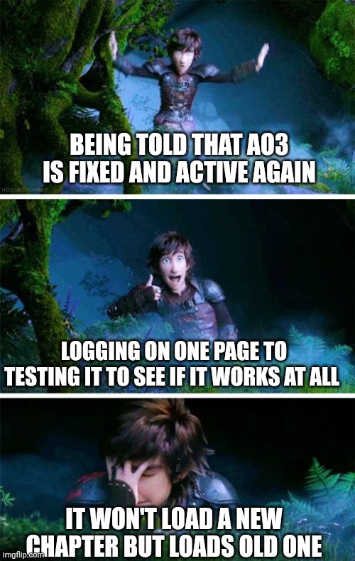 Ao3 3 stages of grief | BEING TOLD THAT AO3 IS FIXED AND ACTIVE AGAIN; LOGGING ON ONE PAGE TO TESTING IT TO SEE IF IT WORKS AT ALL; IT WON'T LOAD A NEW CHAPTER BUT LOADS OLD ONE | image tagged in the three stages of | made w/ Imgflip meme maker