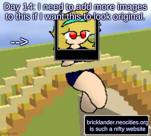 Day 14: Some chill stuff. | Day 14: I need to add more images to this if I want this to look original. -->; bricklander.neocities.org
is such a nifty website | image tagged in nice,stuff | made w/ Imgflip meme maker