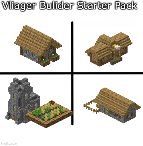 Vilager Bulider Starter Pack | Vliager Bulider Starter Pack | image tagged in memes,blank starter pack | made w/ Imgflip meme maker