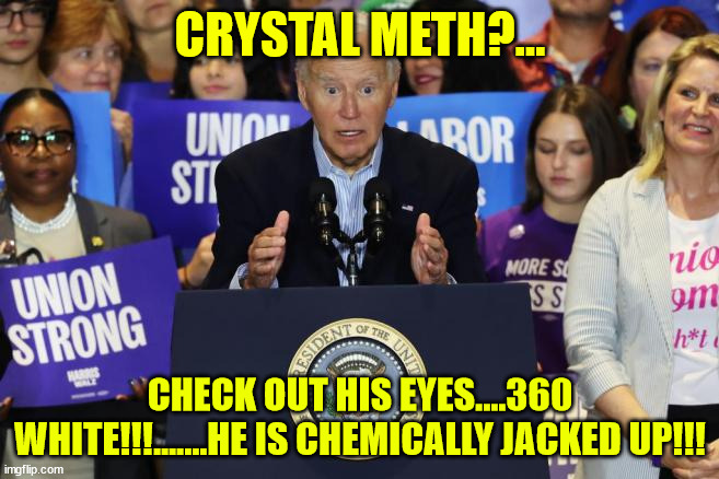 Jacked up Biden... hits the campaign trail...   this is elderly abuse | CRYSTAL METH?... CHECK OUT HIS EYES....360 WHITE!!!.......HE IS CHEMICALLY JACKED UP!!! | image tagged in dems,abuse,elderly people,jacked up biden,high | made w/ Imgflip meme maker