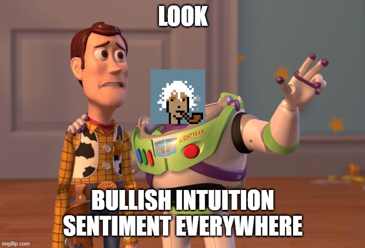Intuition meme | LOOK; BULLISH INTUITION SENTIMENT EVERYWHERE | image tagged in memes,x x everywhere | made w/ Imgflip meme maker