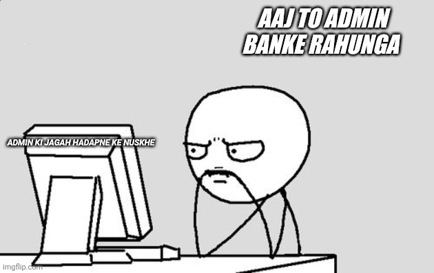 Stickman | AAJ TO ADMIN BANKE RAHUNGA; ADMIN KI JAGAH HADAPNE KE NUSKHE | image tagged in stickman | made w/ Imgflip meme maker