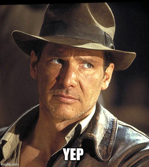 Indiana jones | YEP | image tagged in indiana jones | made w/ Imgflip meme maker