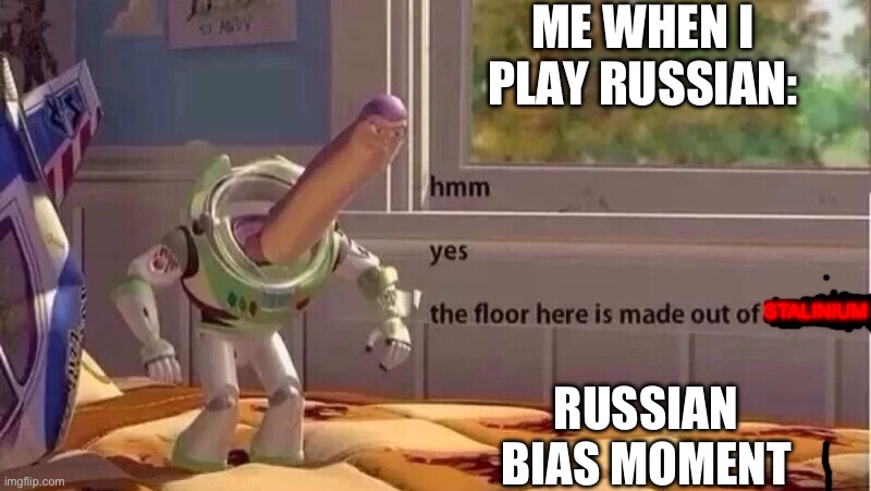 hmmm yes | ME WHEN I PLAY RUSSIAN:; STALINIUM; RUSSIAN BIAS MOMENT | image tagged in hmmm yes | made w/ Imgflip meme maker