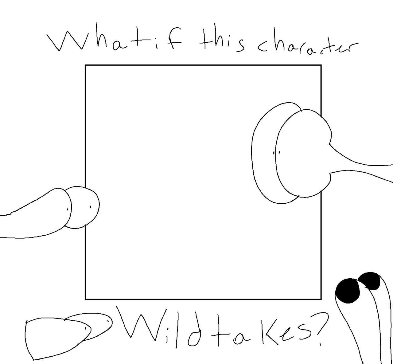 What if (character) had wildtakes Blank Meme Template