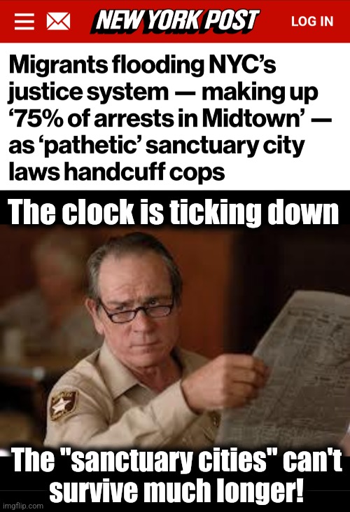 The clock is ticking down The "sanctuary cities" can't
survive much longer! | image tagged in no country for old men tommy lee jones,blank black | made w/ Imgflip meme maker