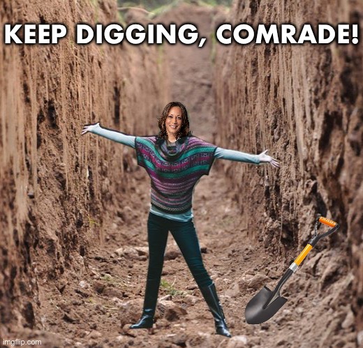 Comrade Kamala uses stupid communist tactics, of course. | KEEP DIGGING, COMRADE! | image tagged in kamala harris,democrat party,communist,marxism,crush the commies,presidential election | made w/ Imgflip meme maker