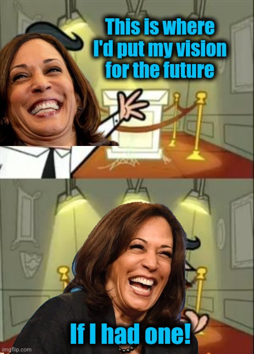 The b!tch has nothing.  It's all an act. | This is where I'd put my vision
for the future; If I had one! | image tagged in memes,this is where i'd put my trophy if i had one,kamala harris,democrats,future | made w/ Imgflip meme maker