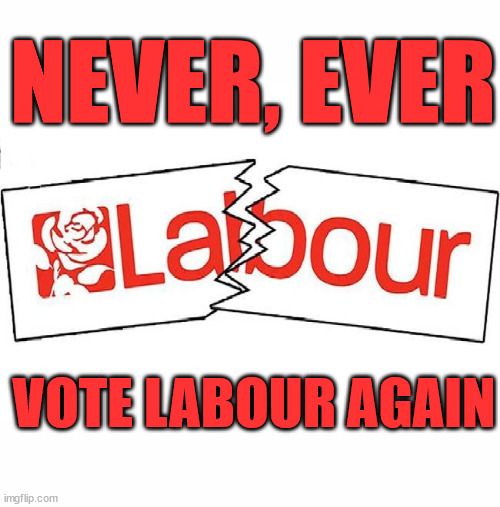 Never, Ever Vote Labour again - #TwoTierKeir #StarmerOut | NEVER, EVER; How does Starmer Negate UK Law? LAWLESS BRITAIN !!! 'ILLEGAL' = 'IRREGULAR'; UNDER STARMER'S; 'illegal' v 'irregular'; THIS IS MY COUNTRY ! I was born & bred here; No one has the right to Force entry and spend time in my home; So much for Brexit . . . STARMER 'GREEN LIGHTS' 20 MPH ZONES; Is it time to; Wave Goodbye; What happens to the BODIES? THE VALUE OF LIFE? 'IRREGULAR IMMIGRANTS'; Claim back Trafficking Expenses? Taxpayers expense? UK BURNS; UNDER; Welcome to the UK under Starmer . . . They could have chosen Farage or Sunak; IF FAST-TRACKING RIOTERS WORKS AS A DETERRENT . . . #TwoTierKeir; ELECTION PLEDGE STARMER LIED TO US !!! Sir Keir Rodney Starmer; #TripleLock; SMEG HEAD CONCEDES; Titchy Starmer; 'PUTTING COUNTRY FIRST'; Party second; On top of the £480m already given to France to 'stop the boats'; DEAR UK VOTERS AS YOU FAILED TO SUPPORT THE TORIES; NEW HOME FOR OUR MIGRANT FRIENDS; COMING TO YOUR AREA SOON; Labour pledge 'Urban centres' to help house 'Our Fair Share' of our new Migrant friends; New Home for our New Immigrant Friends !!! The only way to keep the illegal immigrants in the UK; CITIZENSHIP FOR ALL; ; Amnesty For all Illegals; Sir Keir Starmer MP; Muslim Votes Matter; Blood on Starmers hands? Burnham; Taxi for Rayner ? #RR4PM;100's more Tax collectors; Higher Taxes Under Labour; We're Coming for You; Labour pledges to clamp down on Tax Dodgers; Higher Taxes under Labour; Rachel Reeves Angela Rayner Bovvered? Higher Taxes under Labour; Risks of voting Labour; * EU Re entry? * Mass Immigration? * Build on Greenbelt? * Rayner as our PM? * Ulez 20 mph fines? * Higher taxes? * UK Flag change? * Muslim takeover? * End of Christianity? * Economic collapse? TRIPLE LOCK' Anneliese Dodds Rwanda plan Quid Pro Quo UK/EU Illegal Migrant Exchange deal; UK not taking its fair share, EU Exchange Deal = People Trafficking !!! Starmer to Betray Britain, #Burden Sharing #Quid Pro Quo #100,000; #Immigration #Starmerout #Labour #wearecorbyn #KeirStarmer #DianeAbbott #McDonnell #cultofcorbyn #labourisdead #labourracism #socialistsunday #nevervotelabour #socialistanyday #Antisemitism #Savile #SavileGate #Paedo #Worboys #GroomingGangs #Paedophile #IllegalImmigration #Immigrants #Invasion #Starmeriswrong #SirSoftie #SirSofty #Blair #Steroids AKA Keith ABBOTT BACK; Amnesty for 90,000 illegal immigrants; WHY WOULDN'T THE RWANDA PLAN WORK ? #TwoTierKeir; But they; VOTED STARMER ! #TwoTierKeir; #TwoTierKeir; UNDER STARMER? 11/8/24 two more DEAD; Yvette Cooper; Rwanda deterrent cancelled due to cost? 11/8/24 Two more DEAD; Blood on the hands of Yvette Cooper & Starmer; Are the DEAD the only ones who get returned? To the last of the UK's Gold reserves? #2ndGearKeir; as Starmer signals 'Surrender' to the EU? SAME APPLIES TO MY COUNTRY ! No one has the right to come into my home uninvited; SAME APPLIES TO MY COUNTRY ! No one has a right to enter 'MY COUNTRY' uninvited ! In Starmer's Lawless Britain? If we pick them up they become 'irregular', not 'Illegal' !!! lol; VOTE LABOUR AGAIN | image tagged in illegal immigration,labourisdead,stop boats rwanda,palestine hamas muslim vote,twotierkeir starmerout,getstarmerout labourout | made w/ Imgflip meme maker