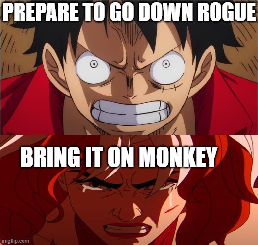 luffy vs rogue | PREPARE TO GO DOWN ROGUE; BRING IT ON MONKEY | image tagged in luffy angry,x-men,one piece,anime meme,luffy,fighting | made w/ Imgflip meme maker