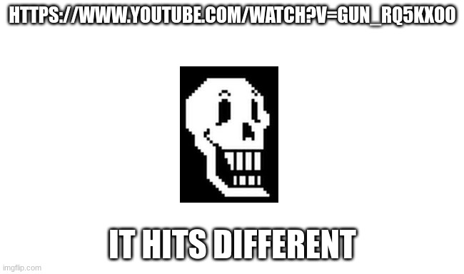 idk | HTTPS://WWW.YOUTUBE.COM/WATCH?V=GUN_RQ5KXOO; IT HITS DIFFERENT | image tagged in youtube,undertale,papyrus | made w/ Imgflip meme maker