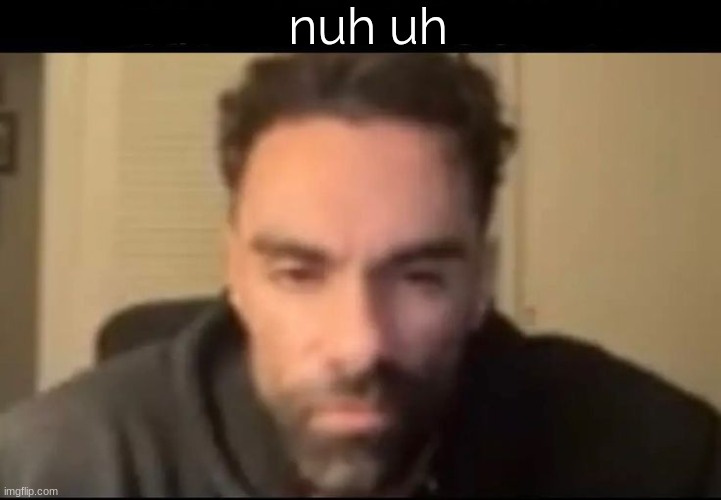 Alejandro CoD | nuh uh | image tagged in alejandro cod | made w/ Imgflip meme maker