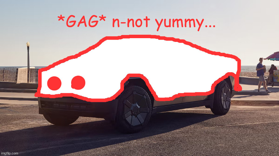 blobie ate a cybertruck | *GAG* n-not yummy... | made w/ Imgflip meme maker