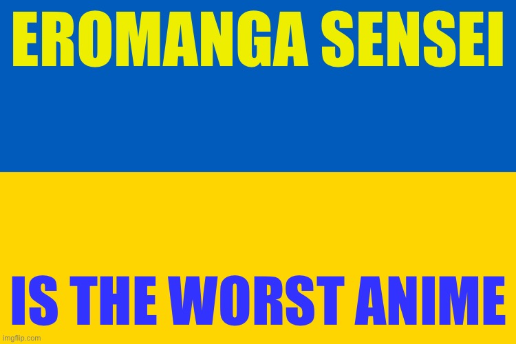 Ukrainian flag that says eromanga sensei sucks | EROMANGA SENSEI; IS THE WORST ANIME | image tagged in ukraine flag | made w/ Imgflip meme maker