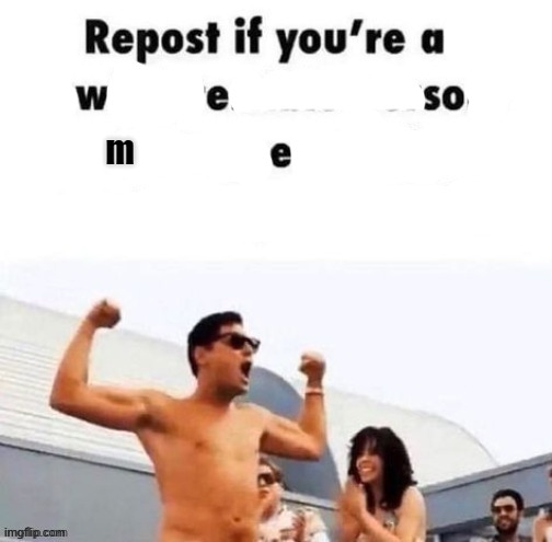 a w e s o m e | m | image tagged in repost if you're a | made w/ Imgflip meme maker