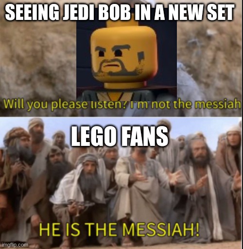 Jedi Bob returns lets go | SEEING JEDI BOB IN A NEW SET; LEGO FANS | image tagged in messiah,lego | made w/ Imgflip meme maker