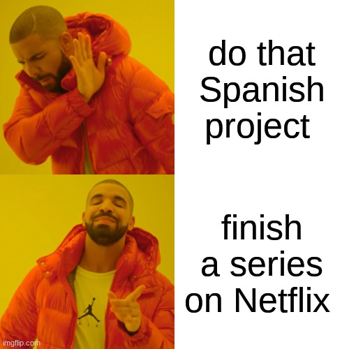 this too relatable lol | do that Spanish project; finish a series on Netflix | image tagged in memes,drake hotline bling,funny memes,relatable | made w/ Imgflip meme maker