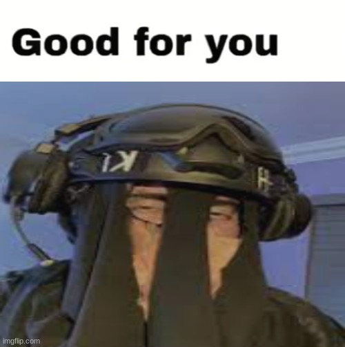 Good for you | image tagged in good for you | made w/ Imgflip meme maker