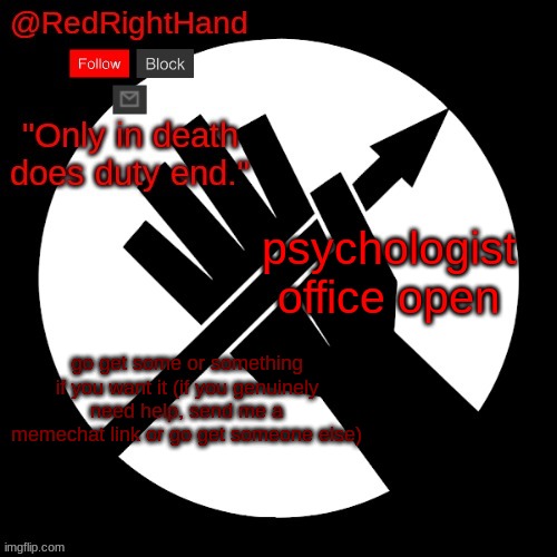RedRightHand’s Announcement Template | psychologist office open; go get some or something if you want it (if you genuinely need help, send me a memechat link or go get someone else) | image tagged in redrighthand s announcement template | made w/ Imgflip meme maker