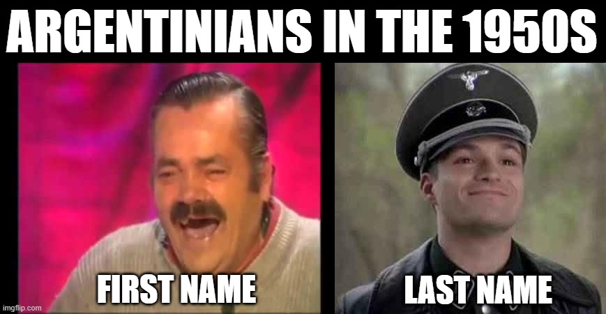 Argentina: Latin America's Great Escape | ARGENTINIANS IN THE 1950S; LAST NAME; FIRST NAME | image tagged in spanish guy laughing,grammar nazi | made w/ Imgflip meme maker
