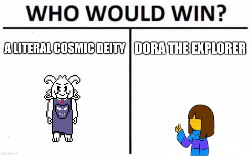 Only Undertale players get it. | A LITERAL COSMIC DEITY; DORA THE EXPLORER | image tagged in memes,who would win | made w/ Imgflip meme maker