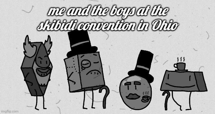 I'm gonna extinction | me and the boys at the skibidi convention in Ohio | image tagged in fancy,brainrot | made w/ Imgflip meme maker